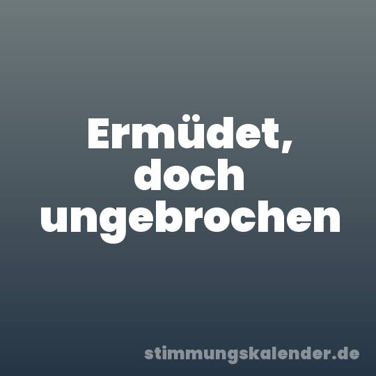 Ermüdet, doch ungebrochen