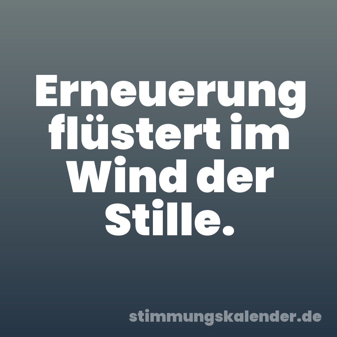Erneuerung flüstert im Wind der Stille.
