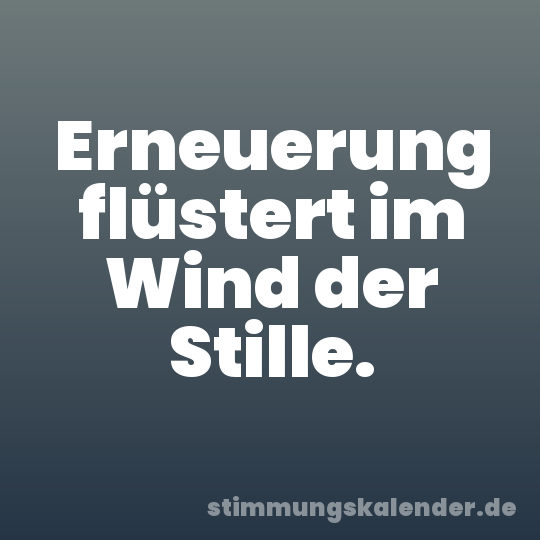 Erneuerung flüstert im Wind der Stille.