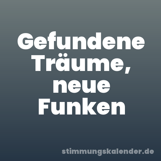 Gefundene Träume, neue Funken