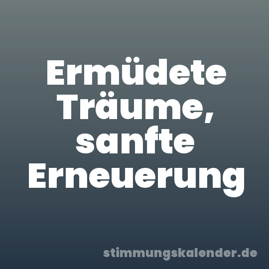 Ermüdete Träume, sanfte Erneuerung