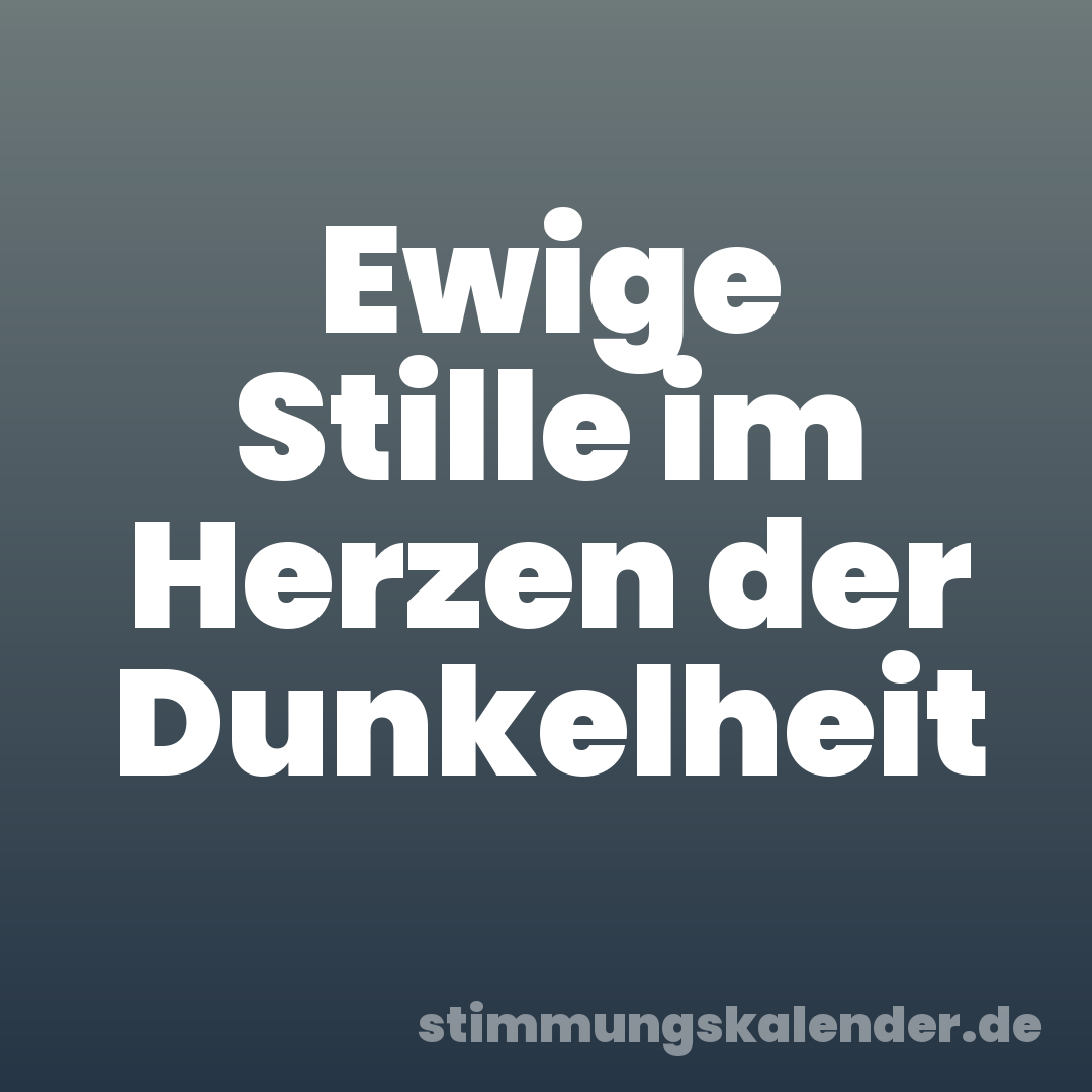 Ewige Stille im Herzen der Dunkelheit