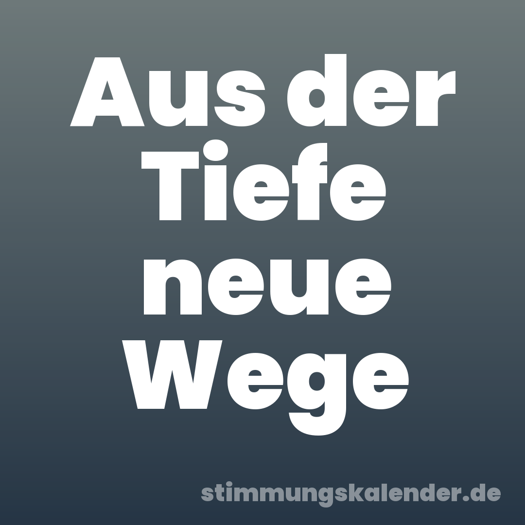 Aus der Tiefe neue Wege