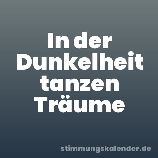 In der Dunkelheit tanzen Träume