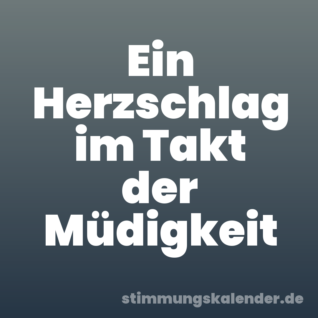 Ein Herzschlag im Takt der Müdigkeit