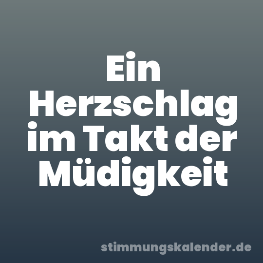 Ein Herzschlag im Takt der Müdigkeit