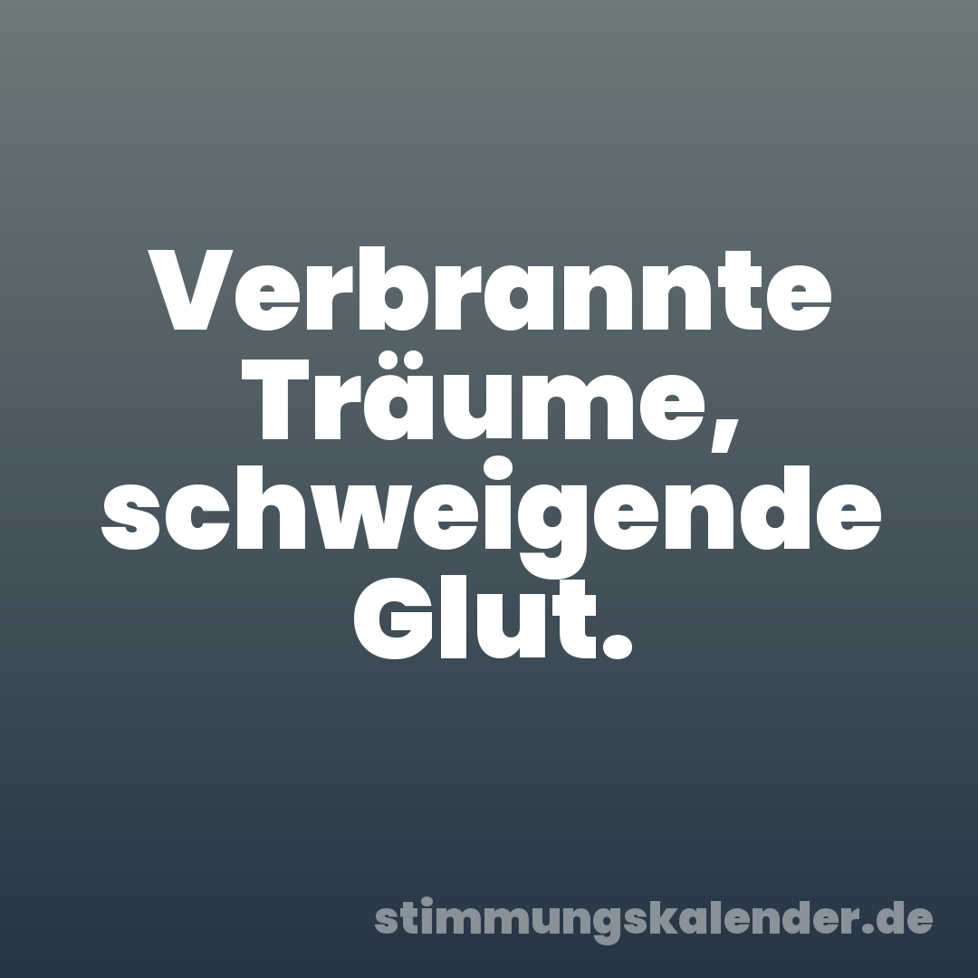 Verbrannte Träume, schweigende Glut.