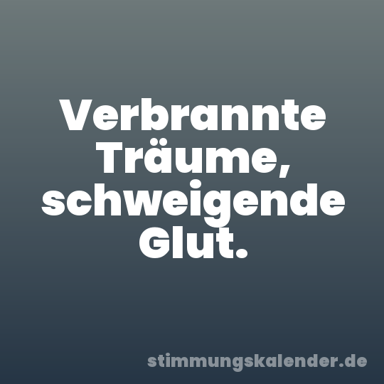 Verbrannte Träume, schweigende Glut.
