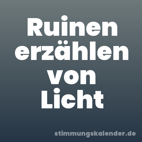 Ruinen erzählen von Licht