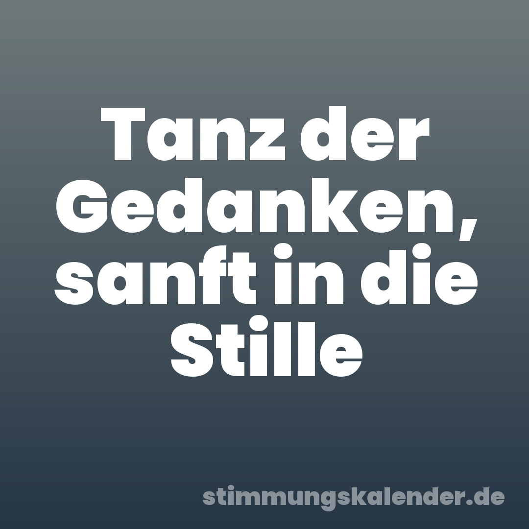 Tanz der Gedanken, sanft in die Stille