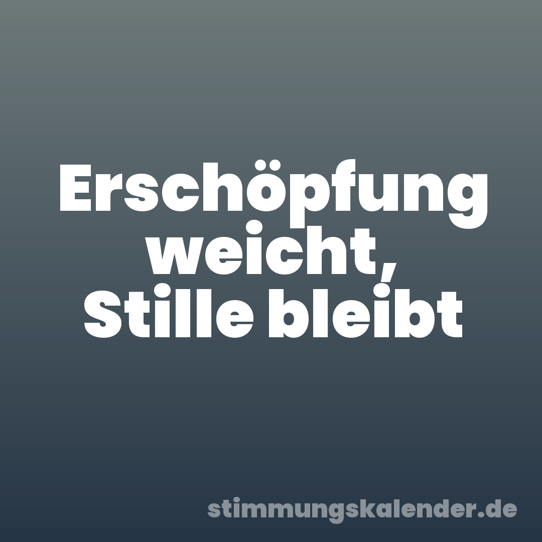 Erschöpfung weicht, Stille bleibt