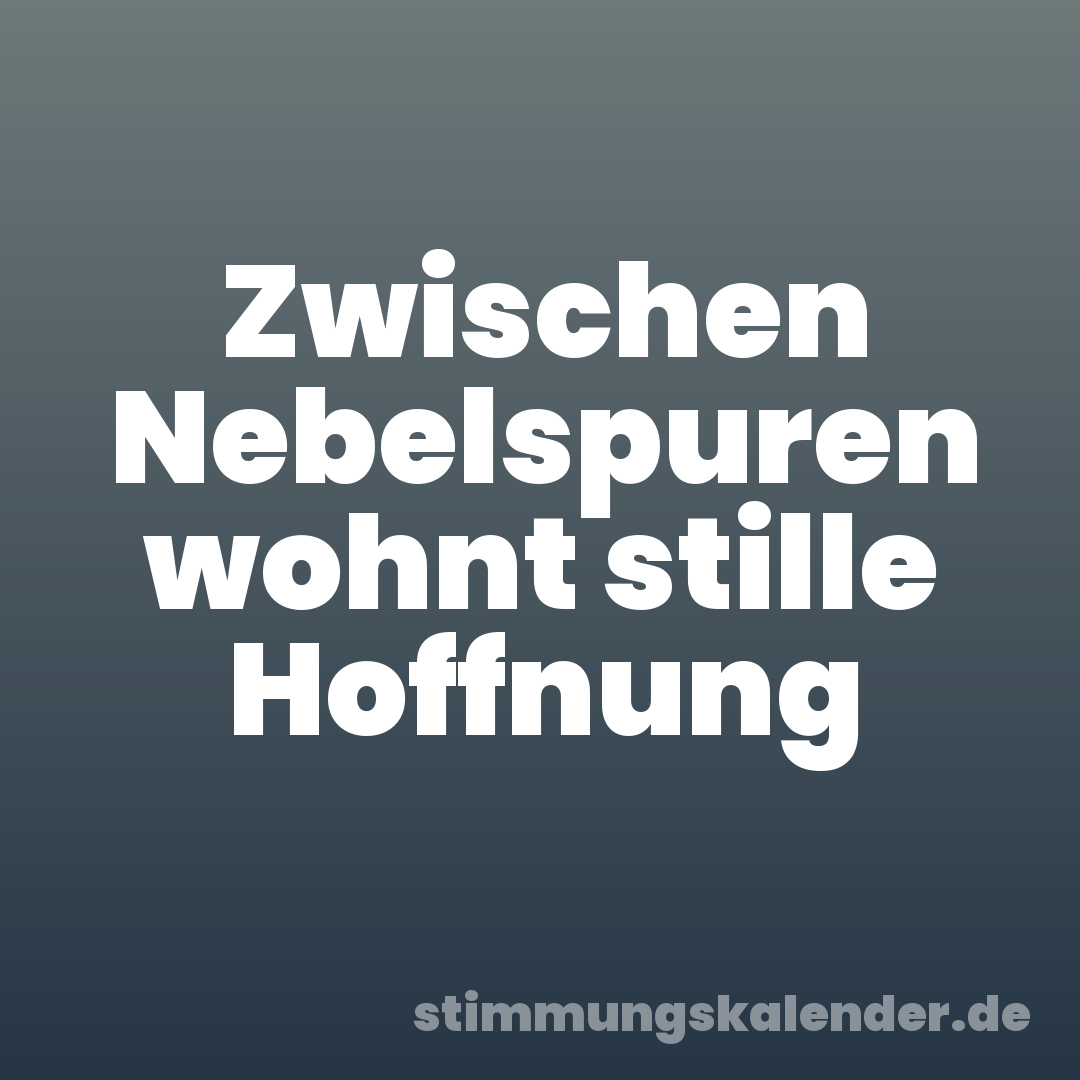 Zwischen Nebelspuren wohnt stille Hoffnung