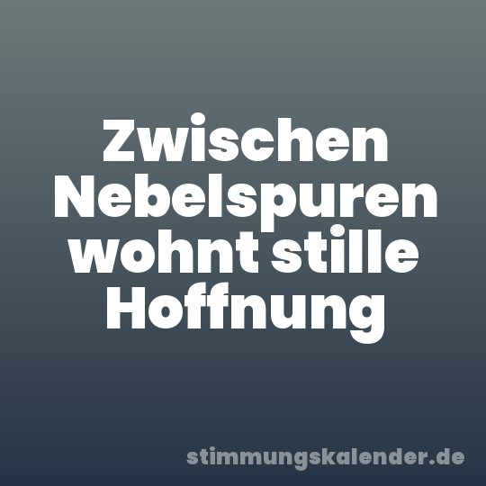 Zwischen Nebelspuren wohnt stille Hoffnung