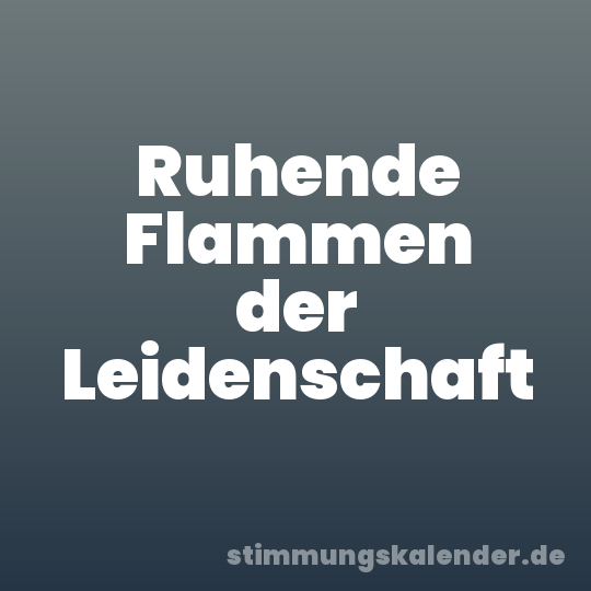 Ruhende Flammen der Leidenschaft