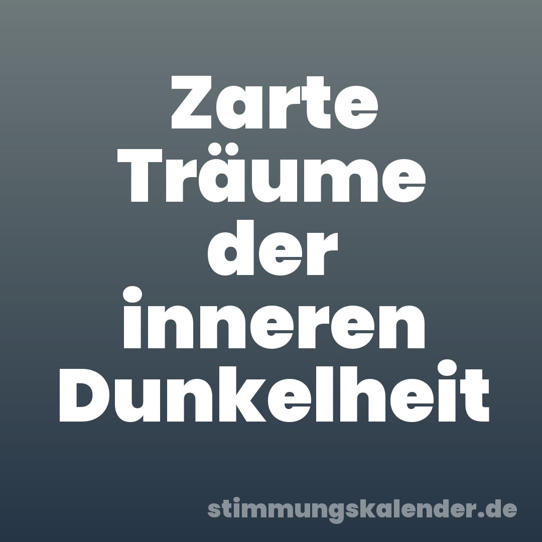 Zarte Träume der inneren Dunkelheit