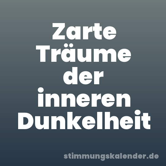 Zarte Träume der inneren Dunkelheit