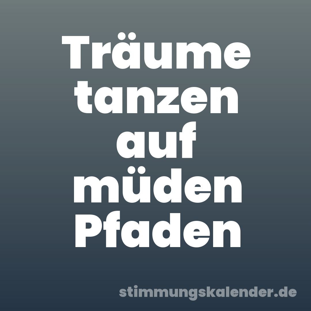 Träume tanzen auf müden Pfaden