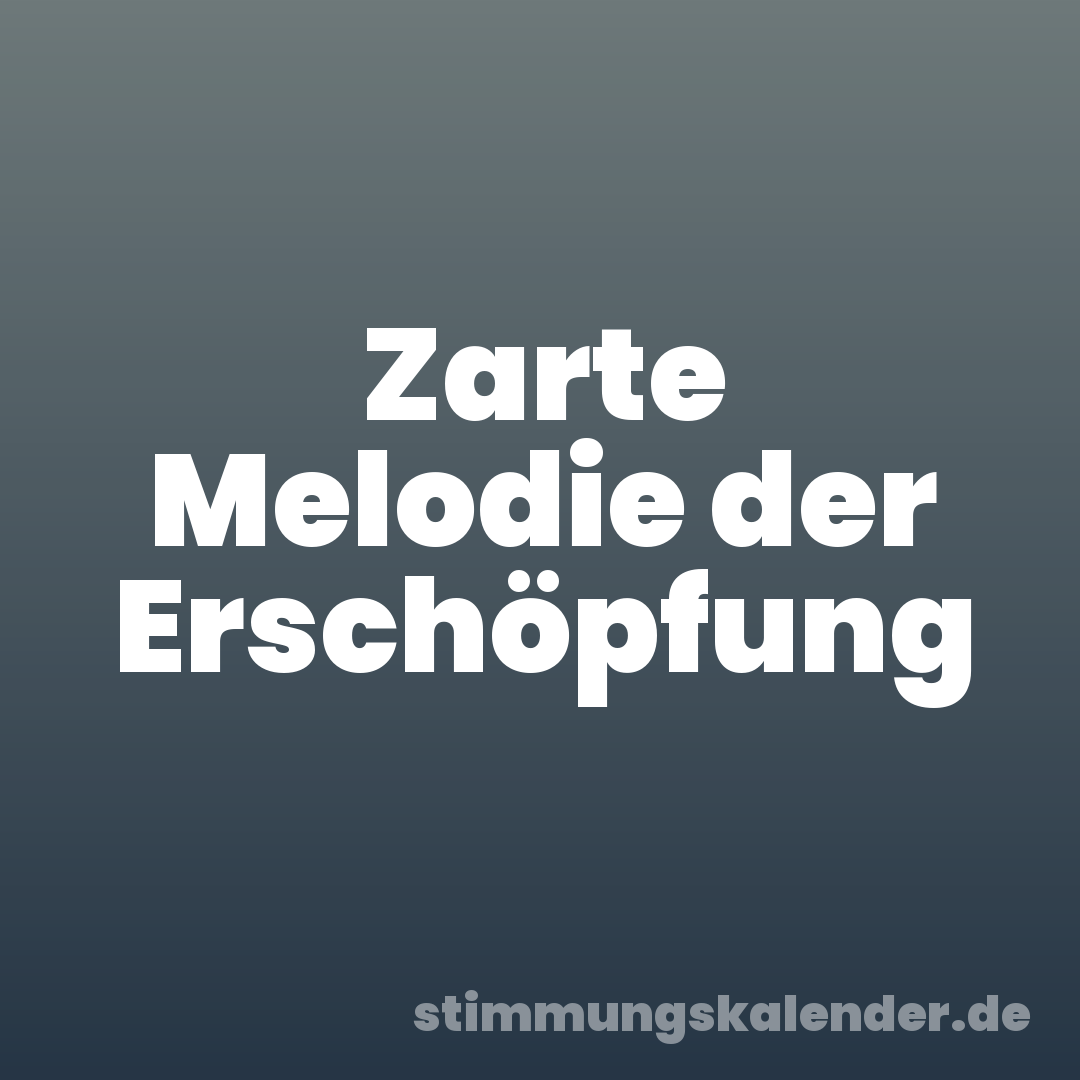 Zarte Melodie der Erschöpfung