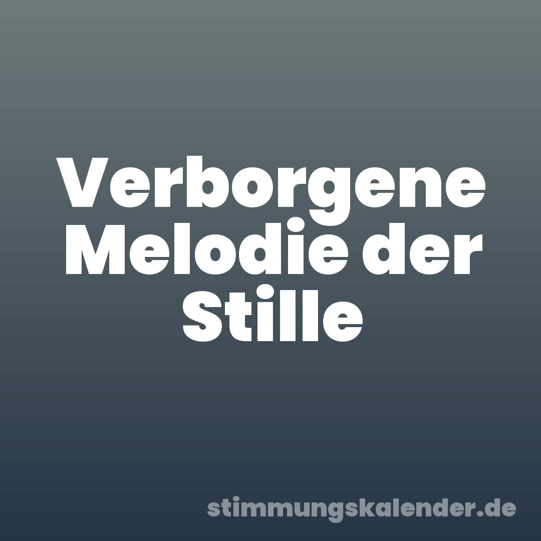 Verborgene Melodie der Stille