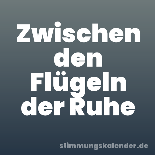 Zwischen den Flügeln der Ruhe