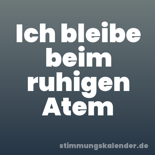 Ich bleibe beim ruhigen Atem