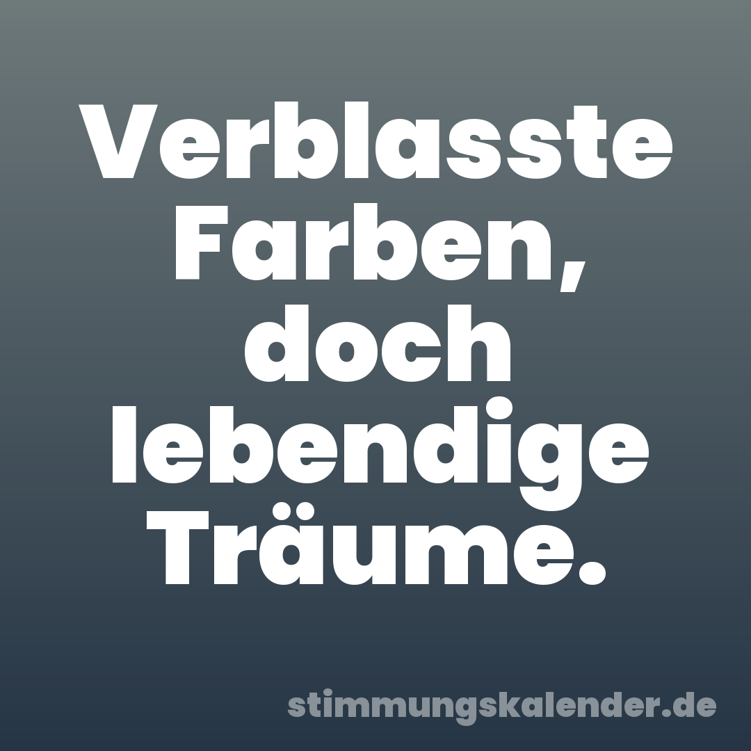 Verblasste Farben, doch lebendige Träume.
