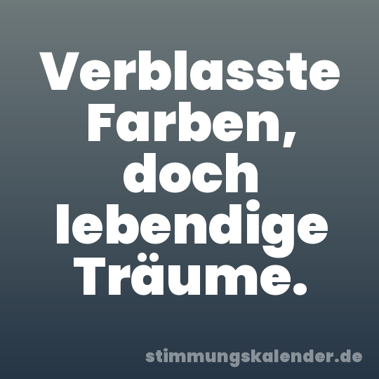 Verblasste Farben, doch lebendige Träume.