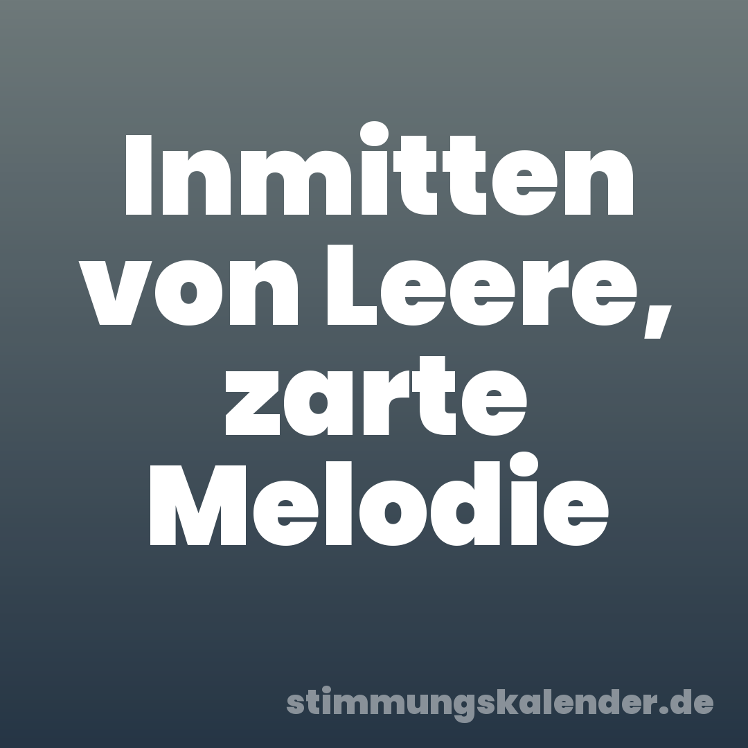 Inmitten von Leere, zarte Melodie