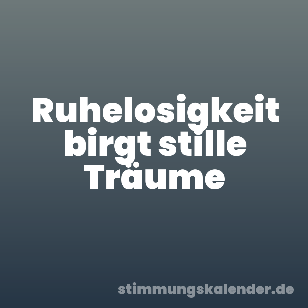 Ruhelosigkeit birgt stille Träume