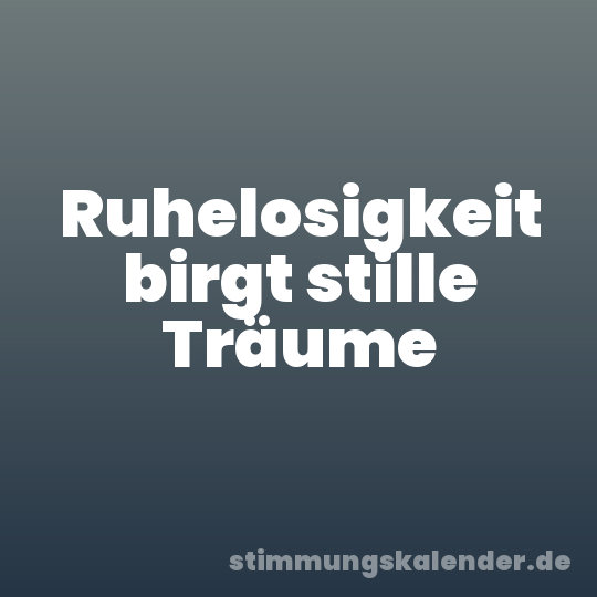 Ruhelosigkeit birgt stille Träume