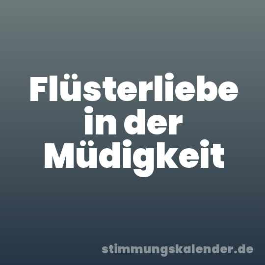 Flüsterliebe in der Müdigkeit