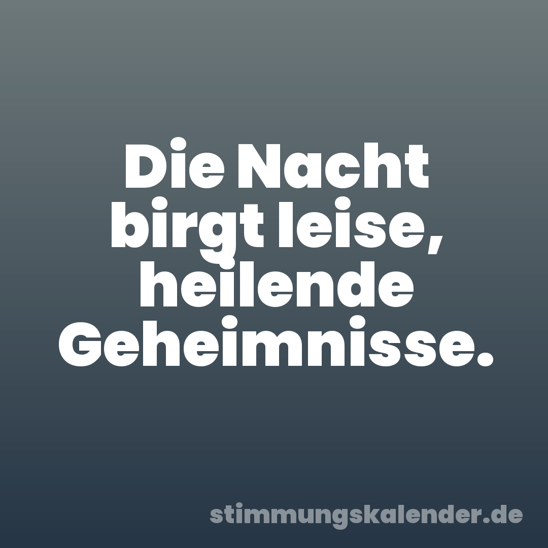 Die Nacht birgt leise, heilende Geheimnisse.