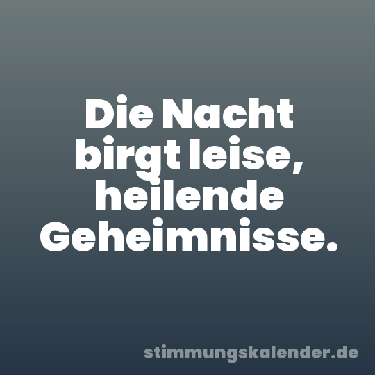 Die Nacht birgt leise, heilende Geheimnisse.