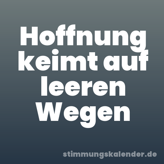 Hoffnung keimt auf leeren Wegen