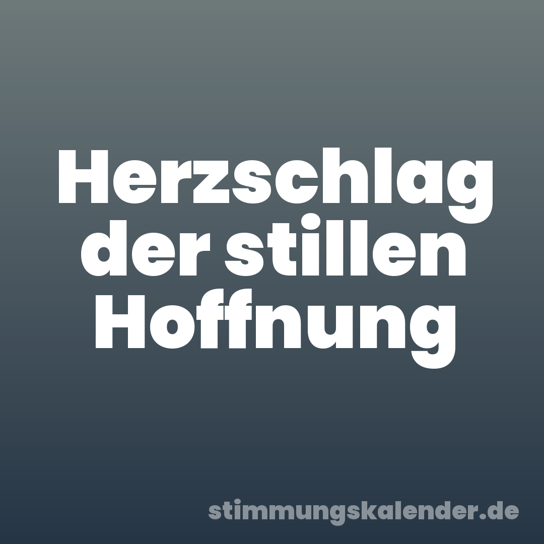Herzschlag der stillen Hoffnung