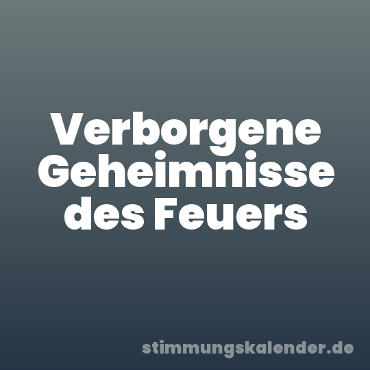 Verborgene Geheimnisse des Feuers