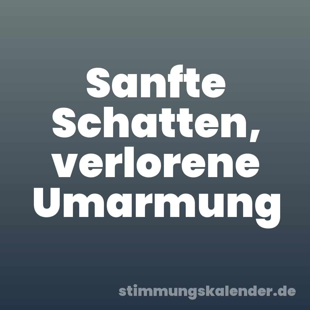 Sanfte Schatten, verlorene Umarmung