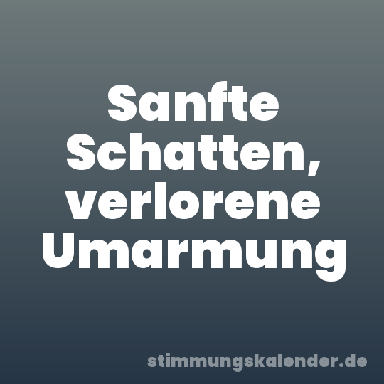 Sanfte Schatten, verlorene Umarmung