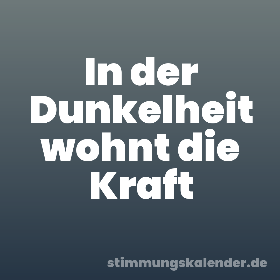 In der Dunkelheit wohnt die Kraft