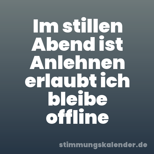 Im stillen Abend ist Anlehnen erlaubt ich bleibe offline