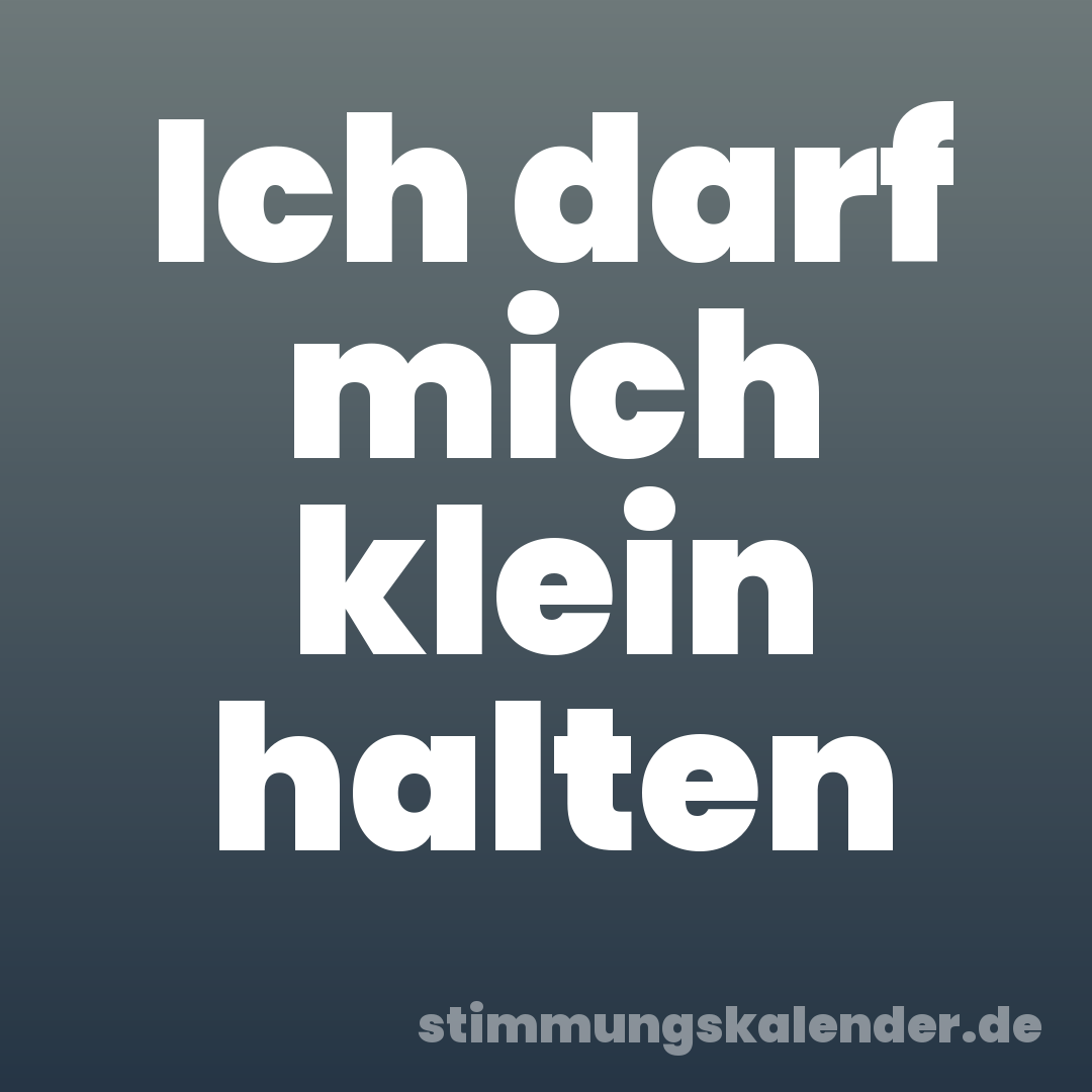 Ich darf mich klein halten