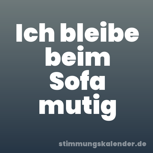 Ich bleibe beim Sofa mutig