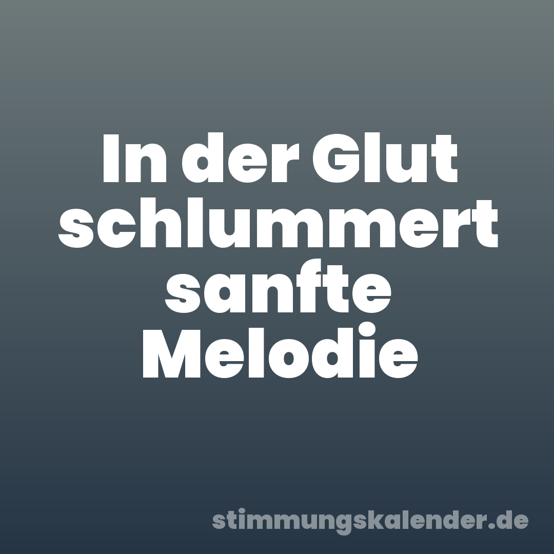 In der Glut schlummert sanfte Melodie