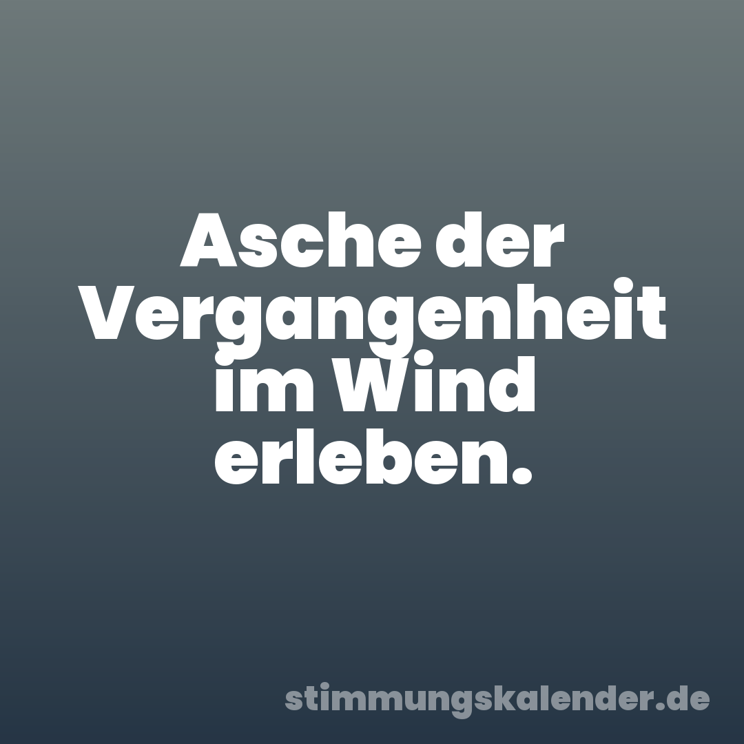 Asche der Vergangenheit im Wind erleben.