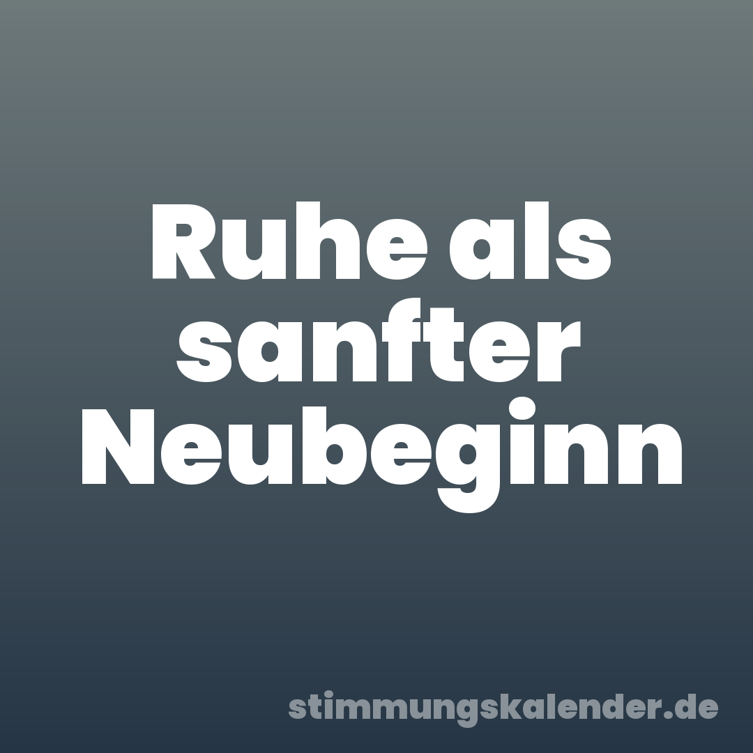 Ruhe als sanfter Neubeginn