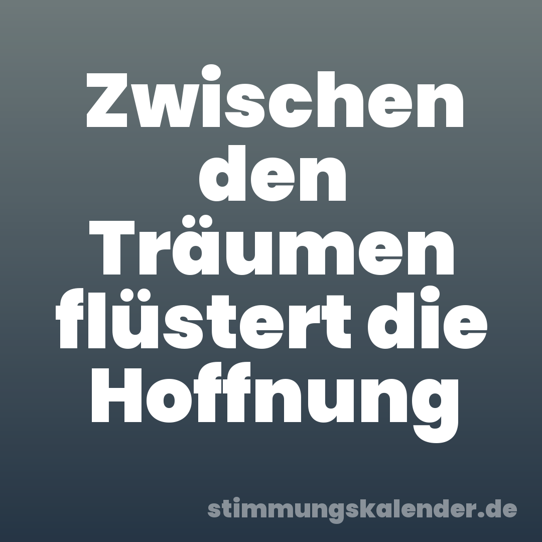Zwischen den Träumen flüstert die Hoffnung