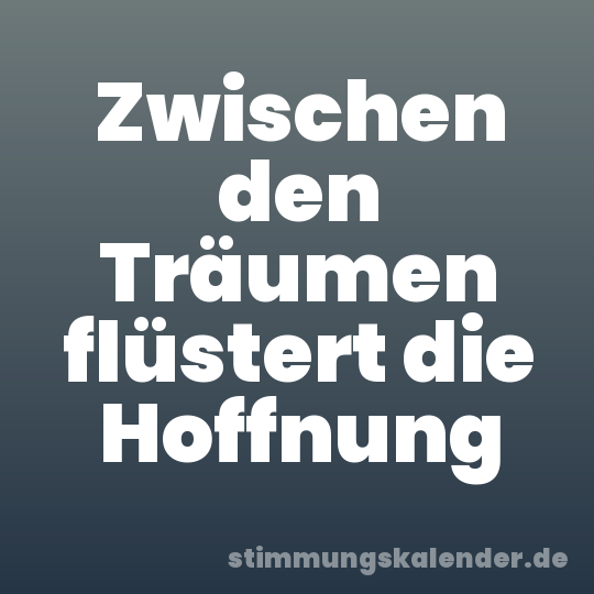 Zwischen den Träumen flüstert die Hoffnung