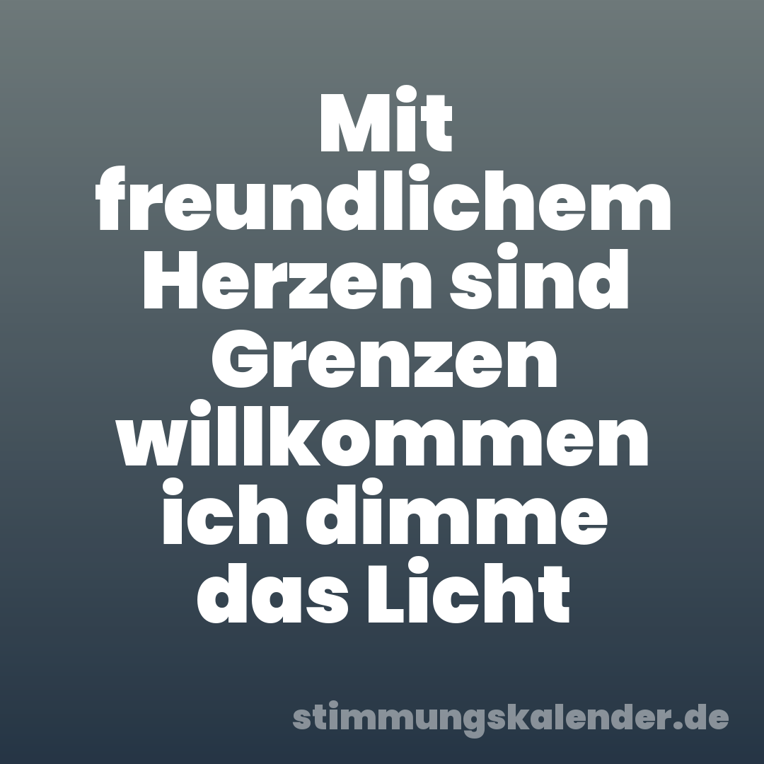 Mit freundlichem Herzen sind Grenzen willkommen ich dimme das Licht
