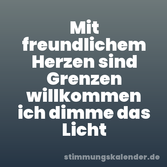 Mit freundlichem Herzen sind Grenzen willkommen ich dimme das Licht