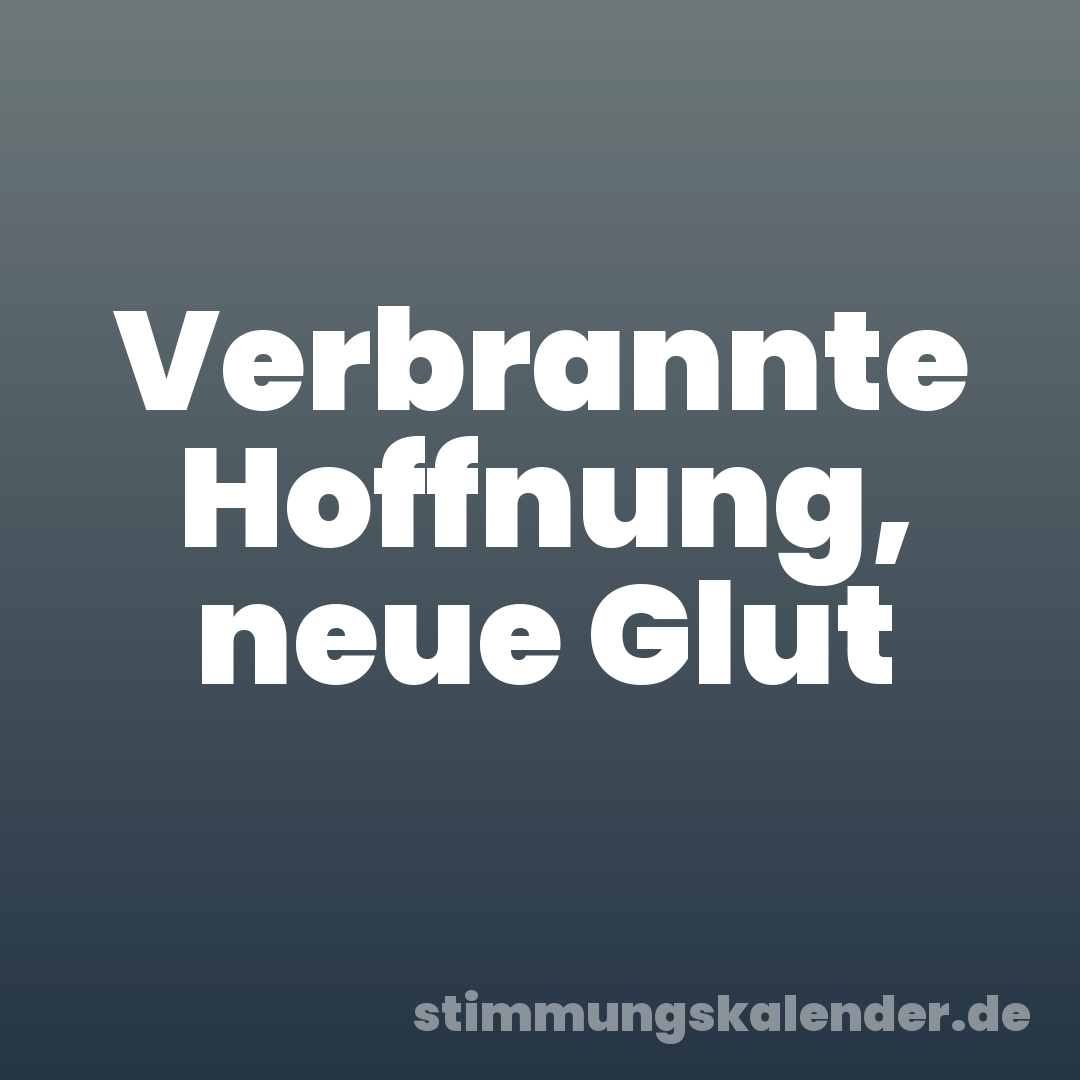 Verbrannte Hoffnung, neue Glut
